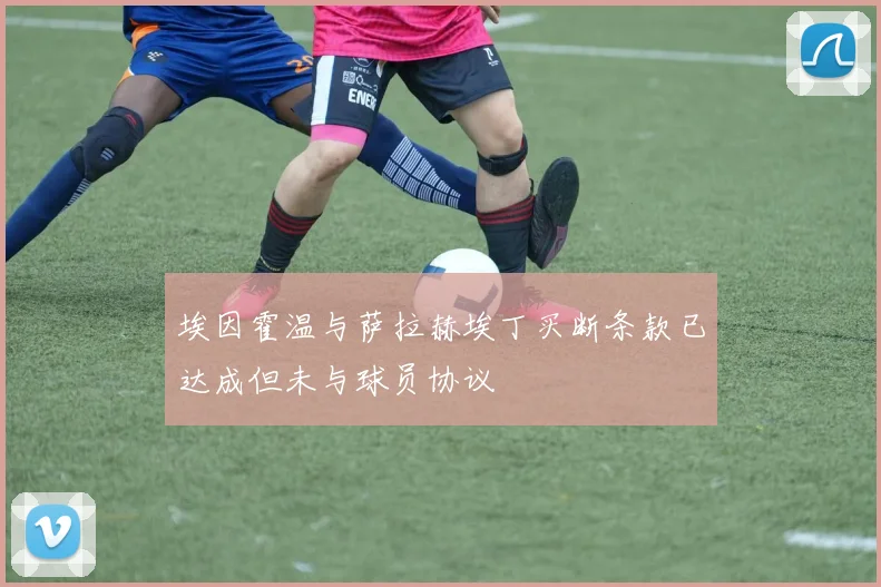 埃因霍温与萨拉赫埃丁买断条款已达成但未与球员协议