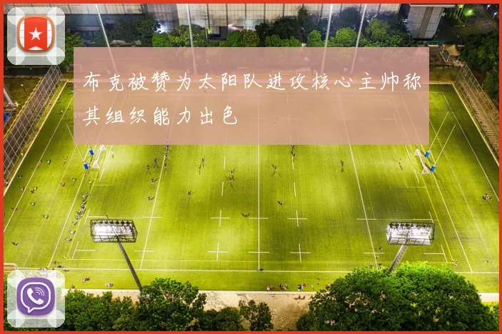 布克被赞为太阳队进攻核心主帅称其组织能力出色