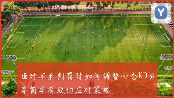 面对不利判罚时如何调整心态KD分享简单有效的应对策略