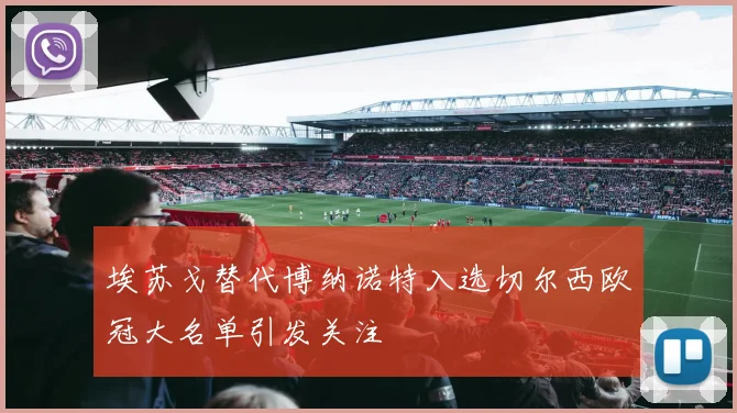 埃苏戈替代博纳诺特入选切尔西欧冠大名单引发关注